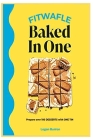 FITWAFLE Bake in 1: Prepare over 100 DESSERTS with ONE TIN By Logan Bunton Cover Image