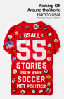 Kicking Off Around The World: 55 Stories From When Soccer Met Politics Cover Image