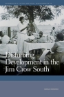Disturbing Development in the Jim Crow South (Geographies of Justice and Social Transformation) By Mona Domosh Cover Image