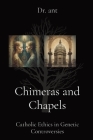 Chimeras and Chapels: Catholic Ethics in Genetic Controversies Cover Image