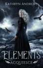 Elements: Acquiesce By Kathryn Andrews Cover Image