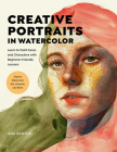 Creative Portraits in Watercolor: Learn to Paint Faces and Characters with Beginner-Friendly Lessons - Explore Watercolor, Ink, Gouache, and More By Ana Santos Cover Image