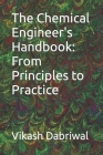 The Chemical Engineer's Handbook: From Principles to Practice By Vikash Dabriwal Cover Image