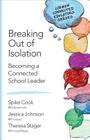 Breaking Out of Isolation: Becoming a Connected School Leader (Corwin Connected Educators) By Spike C. Cook, Jessica J. Johnson, Theresa C. Stager Cover Image