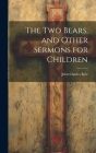 The Two Bears, and Other Sermons for Children By John Charles Ryle Cover Image
