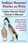 Indian Runner Ducks as Pets. Indian Runner Duck pros and cons, care, housing, diet and health all included.: The Indian Runner Duck Owner's Manual. By Roland Ruthersdale Cover Image