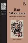 Bad Vibrations: The History of the Idea of Music as a Cause of Disease (History of Medicine in Context) By James Kennaway Cover Image