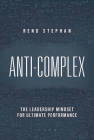 Anti-Complex: The Leadership Mindset for Ultimate Performance By Rend Stephan Cover Image