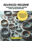 Advanced Macrame Jewelry Making Book for Newcomers: Unleash Your Creativity with Captivating Designs Cover Image