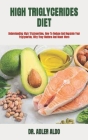 High Triglycerides Diet: Understanding High Triglycerides, How To Reduce And Regulate Your Triglyceride, Why They Matters And Much More By Adler Aldo Cover Image