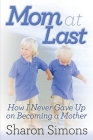 Mom at Last: How I Never Gave Up on Becoming a Mother By Sharon Simons Cover Image