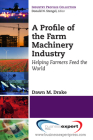 A Profile of the Farm Machinery Industry: Helping Farmers Feed the World By Dawn M. Drake Cover Image