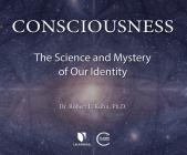 Consciousness: The Science and Mystery of Our Identity By Robert Lawrence Kuhn, Robert Lawrence Kuhn (Read by) Cover Image