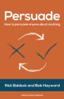 Persuade: How to Persuade Anyone About Anything By Bob Hayward, Nick Baldock Cover Image