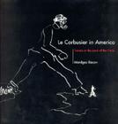 Le Corbusier in America: Travels in the Land of the Timid By Mardges Bacon Cover Image