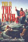 This Is the Faith: A Complete Explanation of the Catholic Faith By Francis J. Ripley Cover Image