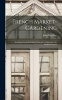 French Market-gardening: Including Practical Details of intensive Cultivation for English Growers By John Weathers Cover Image