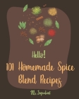 Hello! 101 Homemade Spice Blend Recipes: Best Homemade Spice Blend Cookbook Ever For Beginners [Pumpkin Spice Cookbook, Meat Rub Recipes, Taco Seasoni Cover Image