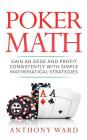 Poker Math: Gain an Edge and Profit Consistently with Simple Mathematical Strategies Cover Image