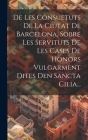 De Les Consuetuts De La Ciutat De Barcelona, Sobre Les Servituts De Les Cases De Honors Vulgarment Dites Den Sancta Cilia... By Anonymous Cover Image
