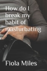 How do I break my habit of masturbating Cover Image