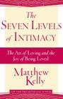 The Seven Levels of Intimacy: The Art of Loving and the Joy of Being Loved By Matthew Kelly Cover Image