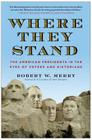 Where They Stand: The American Presidents in the Eyes of Voters and Historians By Robert W. Merry Cover Image