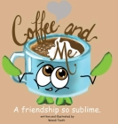 Coffee and Me. A friendship so sublime. Cover Image