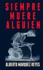 Siempre Muere Alguien: 13 historias para pensar By Alberto Marquez Reyes (Illustrator), Alberto Marquez Reyes Cover Image