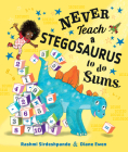 Never Teach a Stegosaurus to Do Sums By Rashmi Sirdeshpande, Diane Ewen (Illustrator) Cover Image