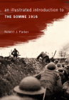 An Illustrated Introduction to the Somme 1916 (An Illustrated Introduction to ...) By Robert J. Parker Cover Image