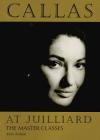 Callas at Juilliard: The Master Classes (Amadeus) By John Ardoin Cover Image