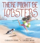 There Might Be Lobsters By Carolyn Crimi, Laurel Molk (Illustrator) Cover Image