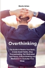 Overthinking: The Guide to Rewire Your Brain, Create Good Habits, Stop Procrastinating, Get Motivated. Fast Focus, Critical thinking Cover Image