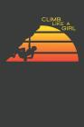 Climb Like A Girl: Rock Climbing Notebook 120 Pages (6
