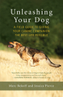 Unleashing Your Dog: A Field Guide to Giving Your Canine Companion the Best Life Possible By Marc Bekoff, Jessica Pierce Cover Image