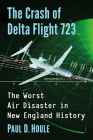 Crash of Delta Flight 723: The Worst Air Disaster in New England History By Paul Houle Cover Image