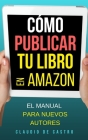 Cómo PUBLICAR tu libro en Amazon: El Manual para Nuevos autores Cover Image