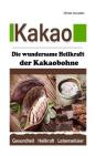 Kakao: Die wundersame Heilkraft der Kakaobohne (Anti-Aging / Anti-Depressivum / Superfood / WISSEN KOMPAKT) By Michael Iatroudakis Cover Image