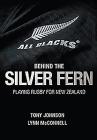 Behind the Silver Fern: Playing Rugby for New Zealand By Tony Johnson, Lynn McConnell Cover Image