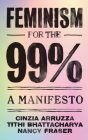 Feminism for the 99%: A Manifesto By Cinzia Arruzza, Tithi Bhattacharya, Nancy Fraser Cover Image
