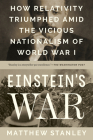 Einstein's War: How Relativity Triumphed Amid the Vicious Nationalism of World War I By Matthew Stanley Cover Image