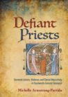 Defiant Priests: Domestic Unions, Violence, and Clerical Masculinity in Fourteenth-Century Catalunya By Michelle Armstrong-Partida Cover Image