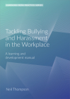 Tackling Bullying and Harassment in the Workplace: A learning and development manual (2nd edition) (Learning from Practice) By Neil Thompson Cover Image