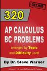 320 AP Calculus BC Problems arranged by Topic and Difficulty Level: 240 Test Prep Questions with Solutions, 80 Additional Questions with Answers By Steve Warner Cover Image
