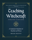 Teaching Witchcraft: A Guide for Students & Teachers of Wicca By Miles Batty, Jamie Hendrickx (Foreword by) Cover Image
