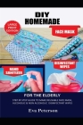 DIY Homemade Face Mask Hand Sanitizer and Disinfectant Wipes for the Elderly: Step by Step Guide to Make Reusable Face Mask, Alcoholic & Non-Alcoholic By Eva Peterson Cover Image