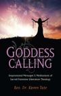 Goddess Calling: Inspirational Messages & Meditations of Sacred Feminine Liberation Thealogy Cover Image