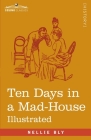 Ten Days in a Mad-House: Nellie Bly's Experience on Blackwell's Island - Feigning Insanity in Order to Reveal Asylum Orders By Nellie Bly Cover Image