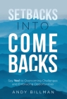 Setbacks Into Comebacks: Say Yes! to Overcoming Challenges and Embracing Opportunities Cover Image